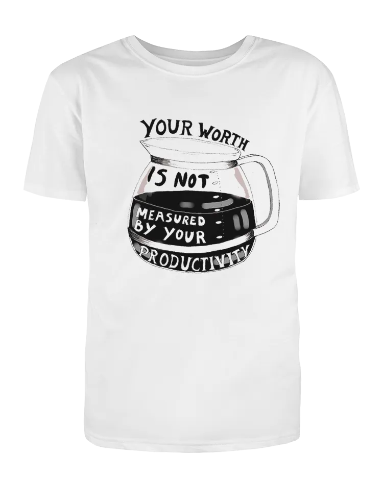 Your Worth Is Not Measured By Your Productivity (Coffee Pot) - T-Shirt